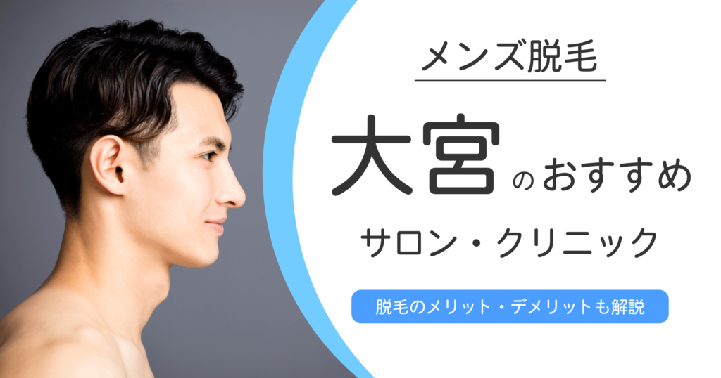 大宮のメンズ脱毛サロン・クリニックおすすめ10選！脱毛のメリット・デメリットも紹介！